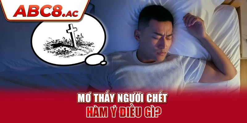 mo-thay-nguoi-chet-ham-y-dieu-gi-