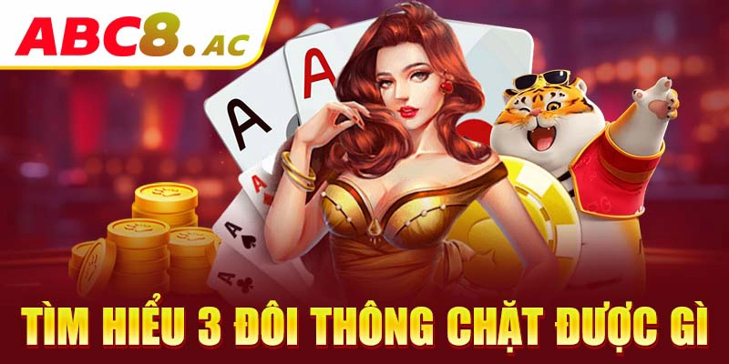 tim-hieu-3-doi-thong-chat-duoc-gi