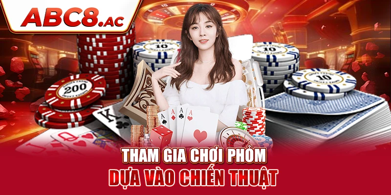 tham-gia-choi-phom-dua-vao-chien-thuat-