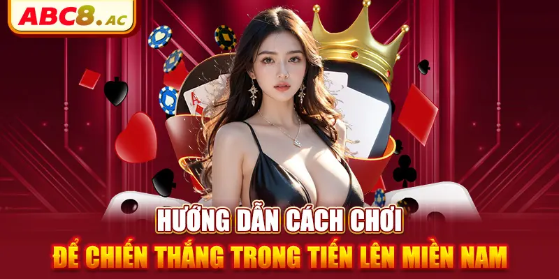 huong-dan-cach-choi-de-chien-thang-trong-tien-len-mien-nam