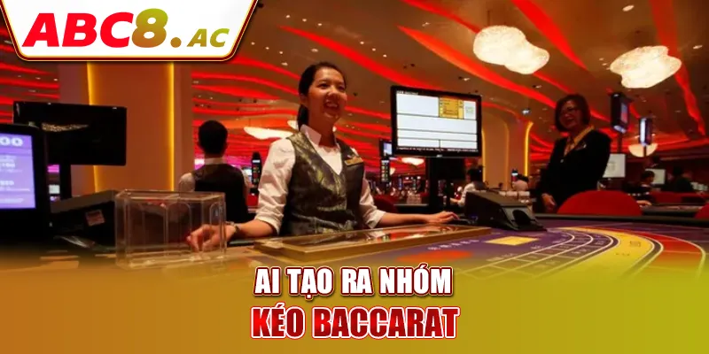 ai-tao-ra-nhom-keo-baccarat