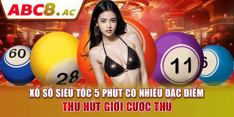 xo-so-sieu-toc-5-phut-co-nhieu-dac-diem-thu-hut-gioi-cuoc-thu