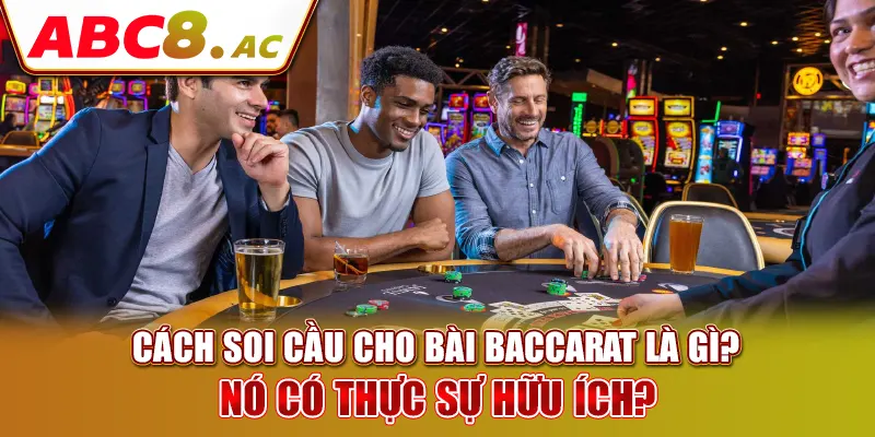 cach-soi-cau-cho-bai-baccarat-la-gi-no-co-thuc-su-huu-ich-