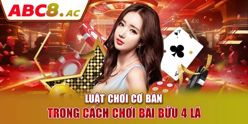 luat-choi-co-ban-trong-cach-choi-bai-buu-4-la